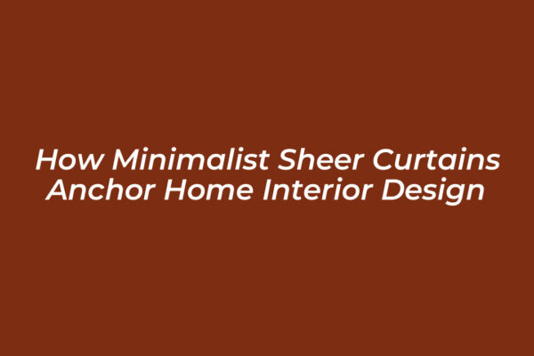 how minimalist sheer curtains anchor home interior design uzBm