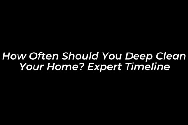 how often should you deep clean your home expert timeline MZt0