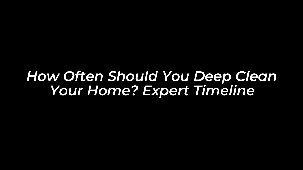 how often should you deep clean your home expert timeline MZt0