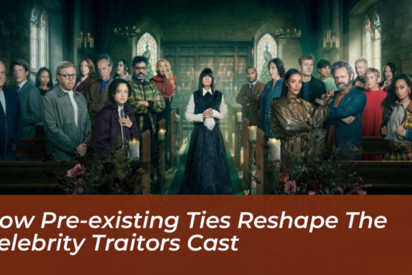 how pre existing ties reshape the celebrity traitors cast gucn