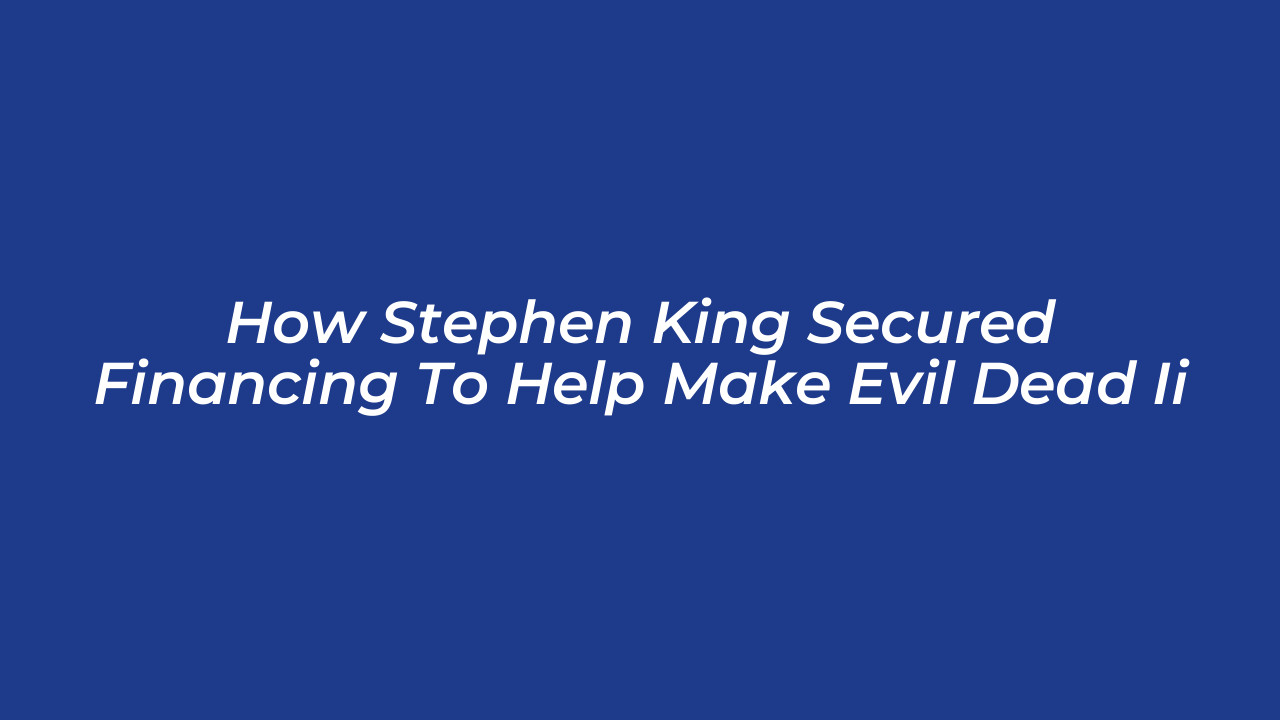 how stephen king secured financing to help make evil dead ii m6lJ