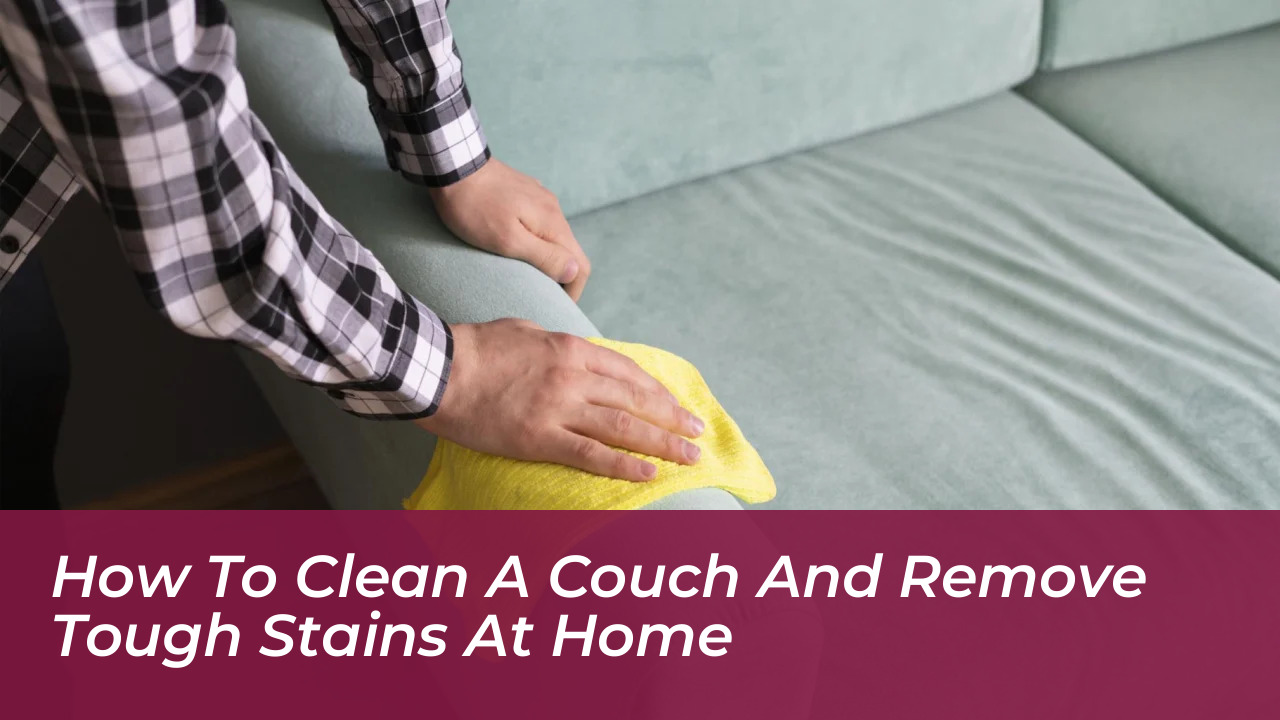 how to clean a couch and remove tough stains at home dLUn