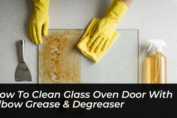 how to clean glass oven door with elbow grease degreaser C6Kf