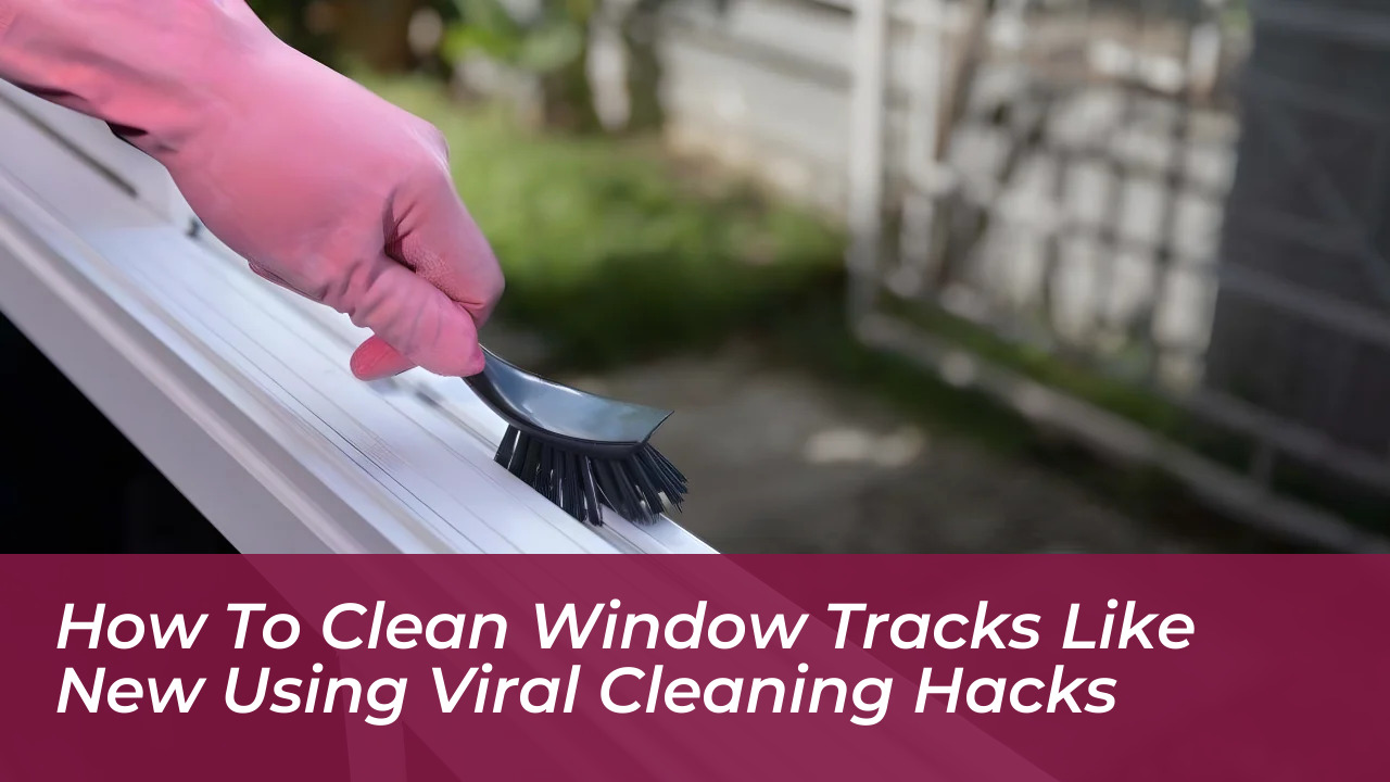how to clean window tracks like new using viral cleaning hacks 7BEj