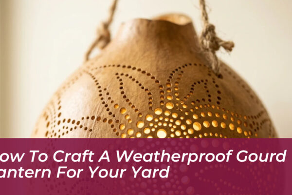 how to craft a weatherproof gourd lantern for your yard Qujk