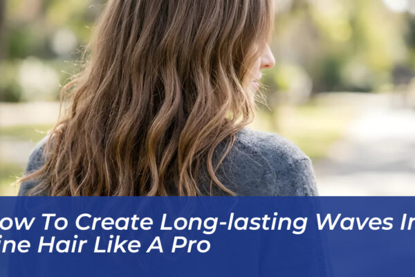 how to create long lasting waves in fine hair like a pro NdsJ