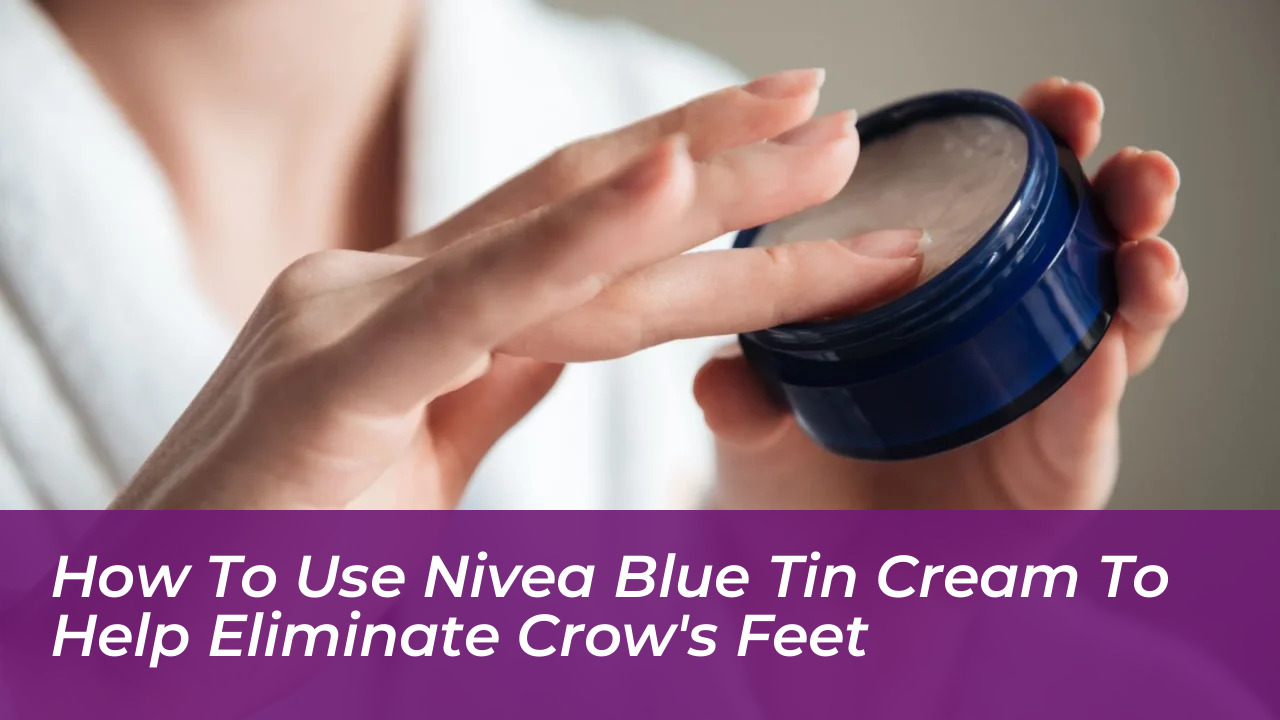 how to use nivea blue tin cream to help eliminate crows feet IQMd