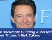 hugh jackman building a versatile career through risk taking nfrg