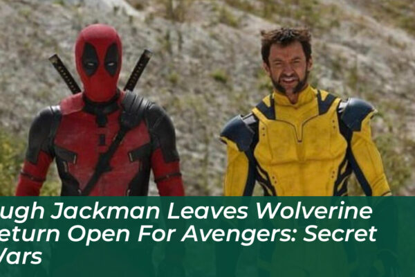 hugh jackman leaves wolverine return open for avengers secret wars mi8B