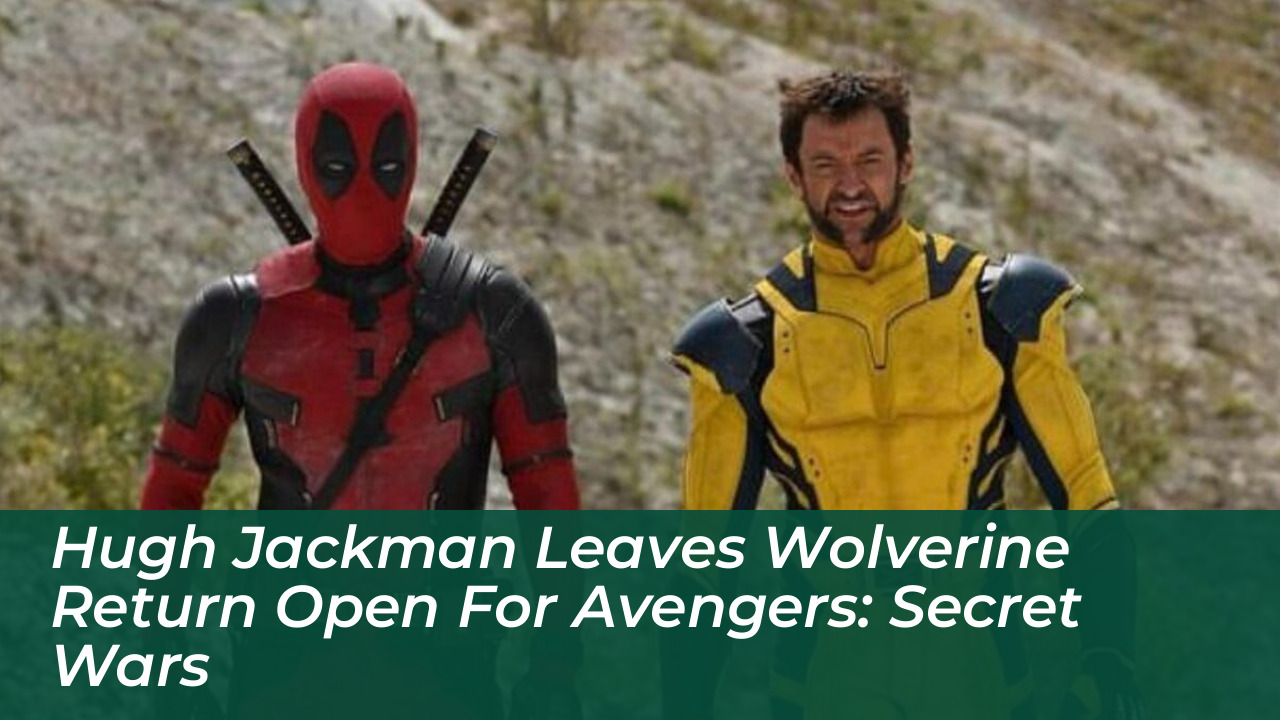 hugh jackman leaves wolverine return open for avengers secret wars mi8B