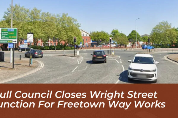 hull council closes wright street junction for freetown way works Nz3C