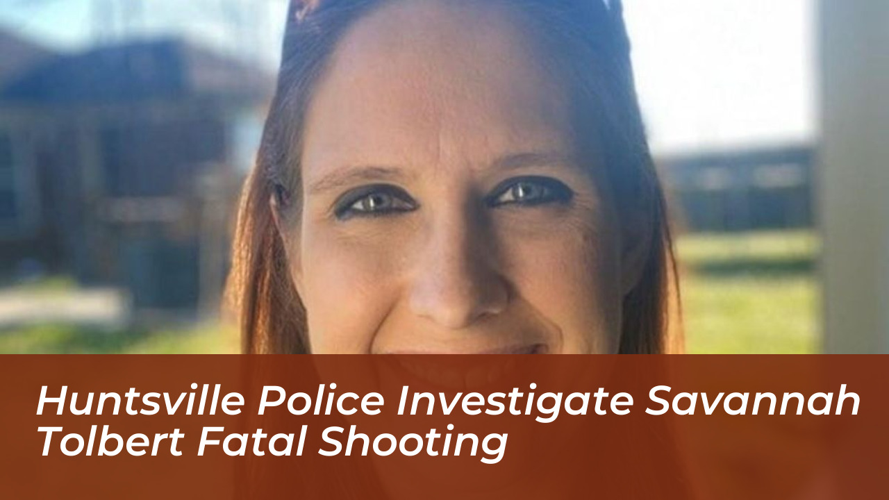 huntsville police investigate savannah tolbert fatal shooting jnNG