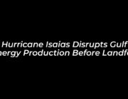 hurricane isaias disrupts gulf energy production before landfall UnK0