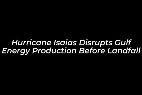 hurricane isaias disrupts gulf energy production before landfall UnK0