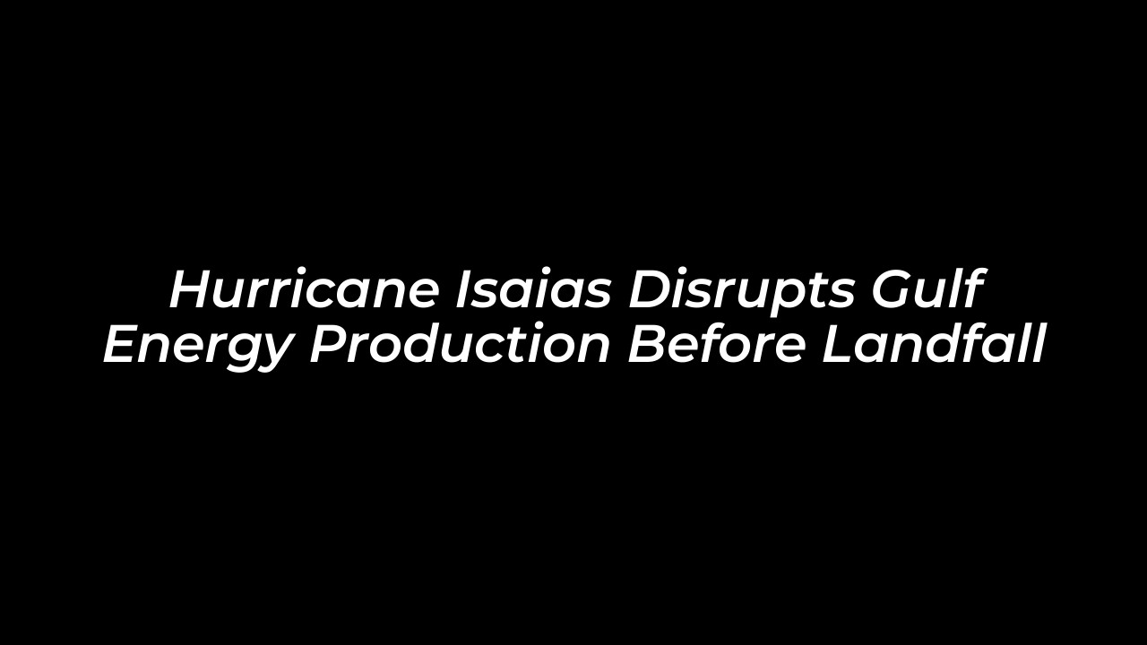 hurricane isaias disrupts gulf energy production before landfall UnK0
