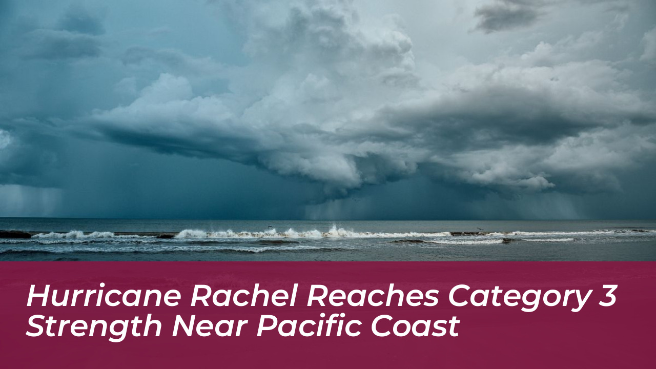 hurricane rachel reaches category 3 strength near pacific coast 4Oln