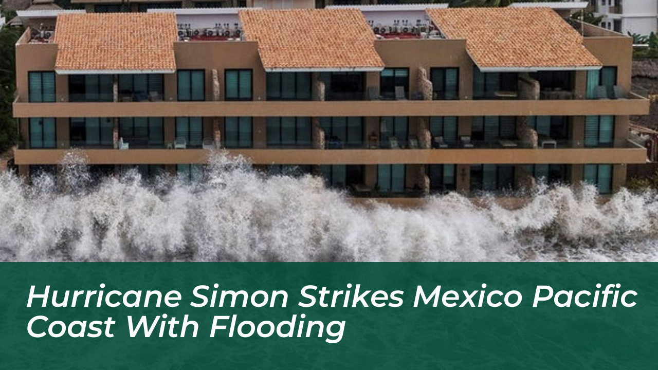 hurricane simon strikes mexico pacific coast with flooding lMAs