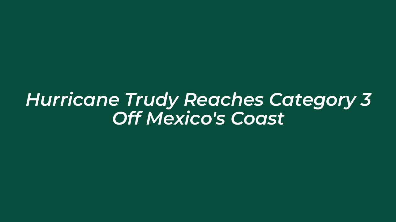 hurricane trudy reaches category 3 off mexicos coast hyNX