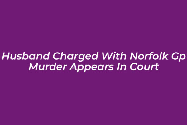 husband charged with norfolk gp murder appears in court 1HtO