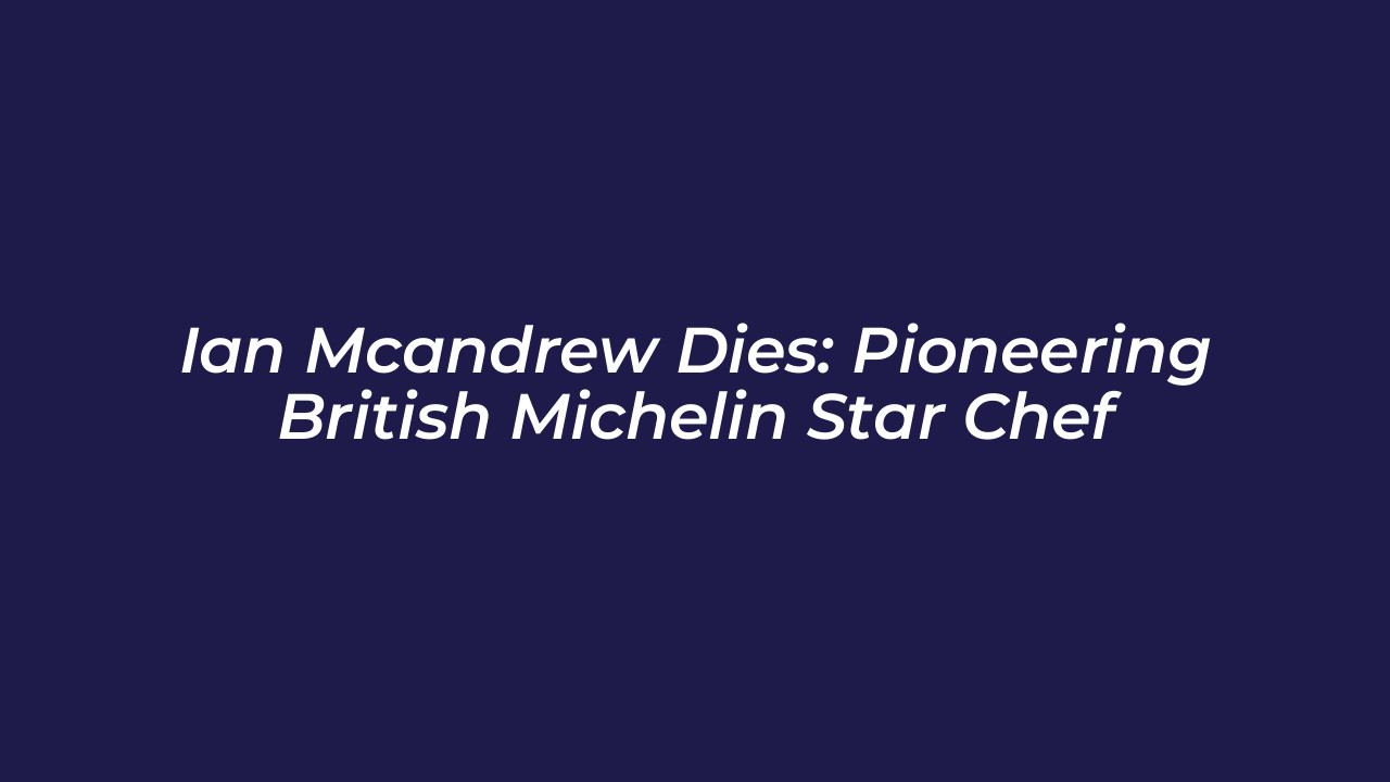 ian mcandrew dies pioneering british michelin star chef R4Wn