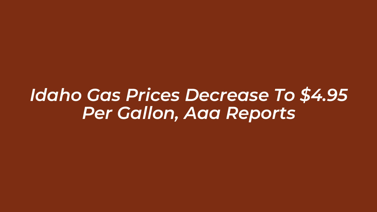 idaho gas prices decrease to 4 95 per gallon aaa reports A3AE