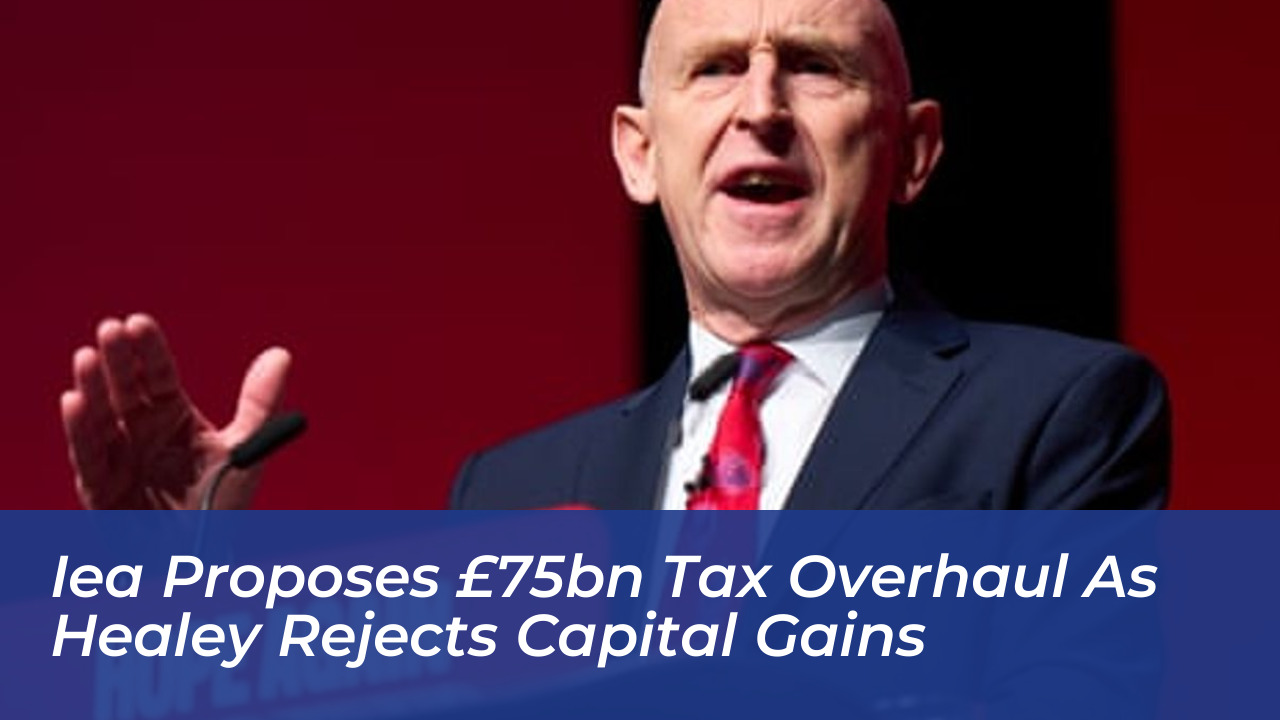 iea proposes 75bn tax overhaul as healey rejects capital gains IRbw