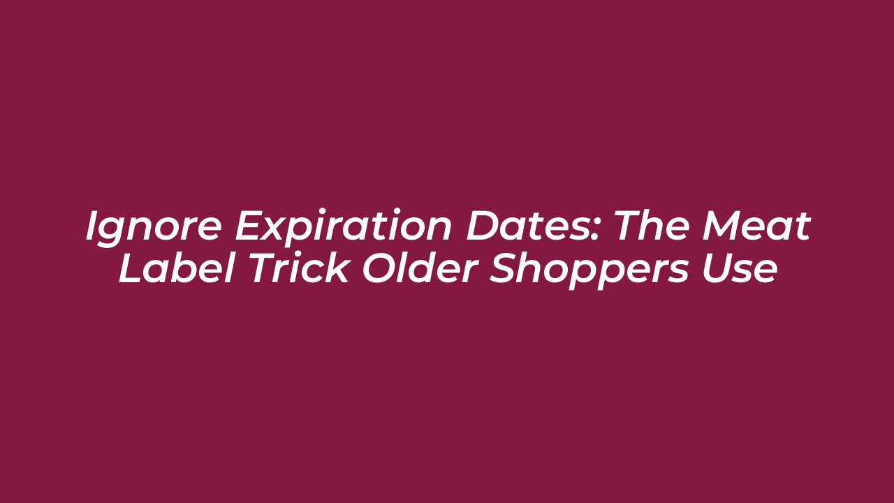 ignore expiration dates the meat label trick older shoppers use 1hyk
