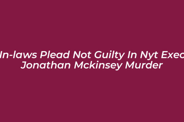 in laws plead not guilty in nyt exec jonathan mckinsey murder 6eYw