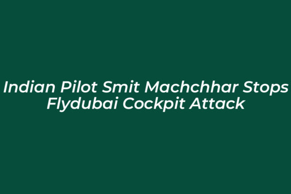 indian pilot smit machchhar stops flydubai cockpit attack LHfX