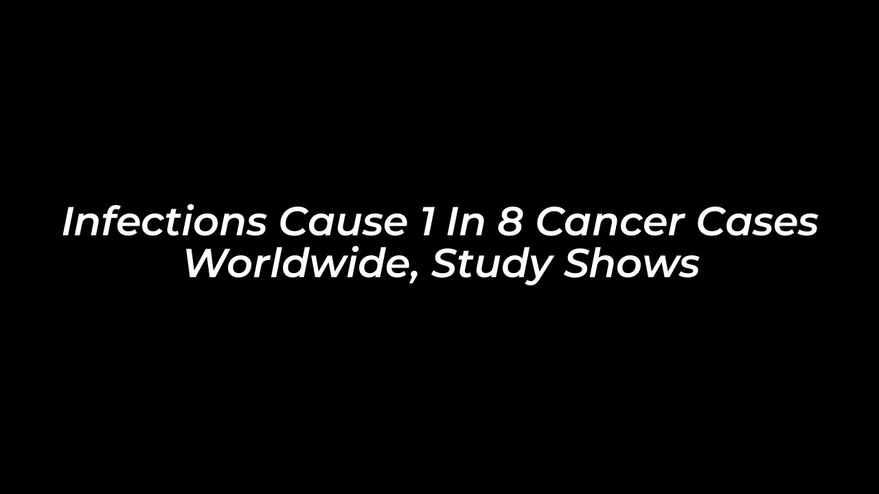infections cause 1 in 8 cancer cases worldwide study shows fqa5