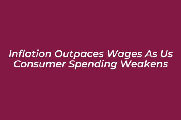 inflation outpaces wages as us consumer spending weakens nwFa