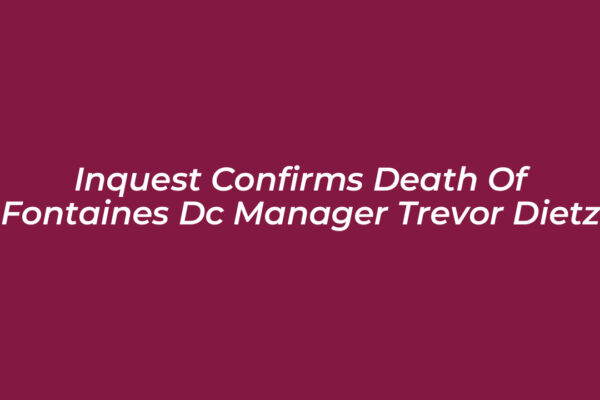 inquest confirms death of fontaines dc manager trevor dietz NNYT