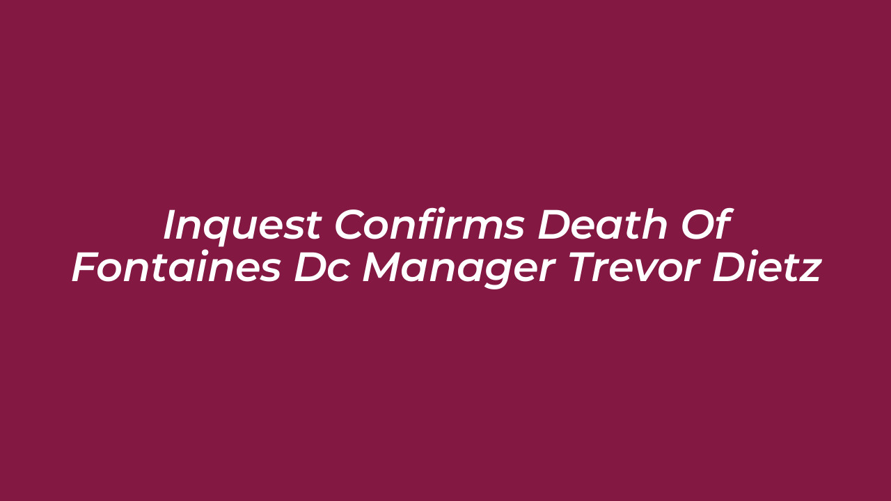 inquest confirms death of fontaines dc manager trevor dietz NNYT