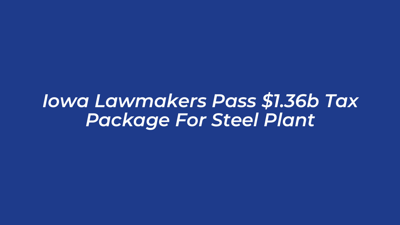 iowa lawmakers pass 1 36b tax package for steel plant ZPH8