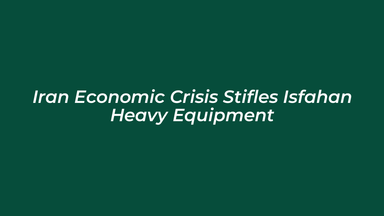 iran economic crisis stifles isfahan heavy equipment 03O9
