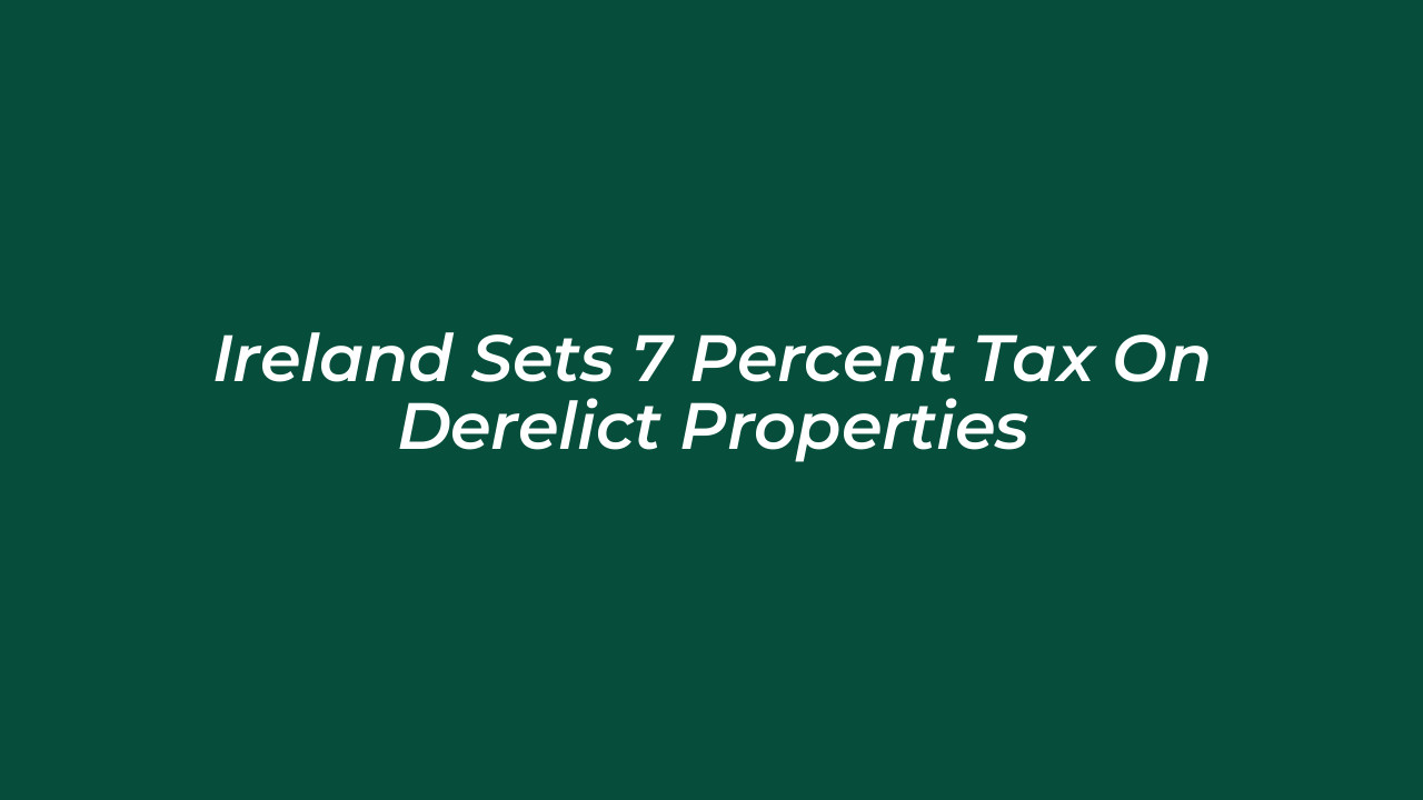 ireland sets 7 percent tax on derelict properties