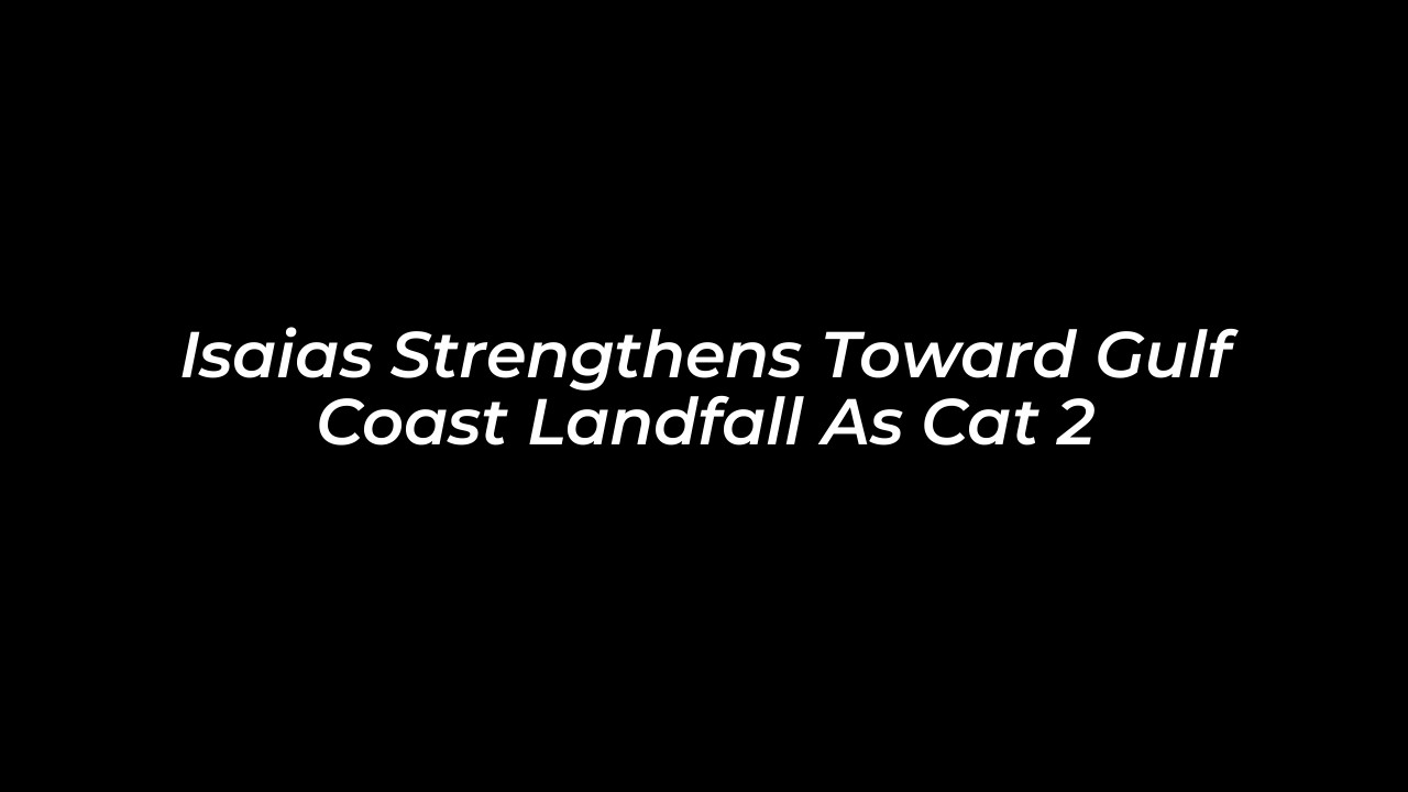 isaias strengthens toward gulf coast landfall as cat 2 Q7XX
