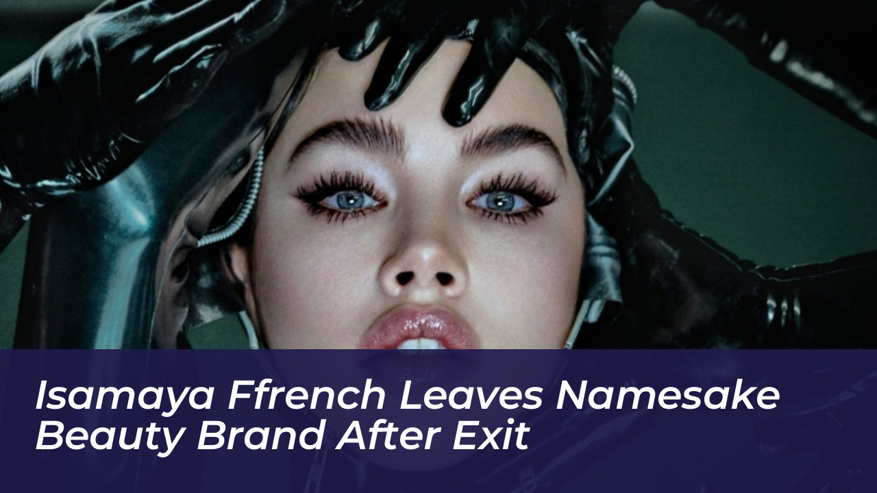 isamaya ffrench leaves namesake beauty brand after exit LkSh