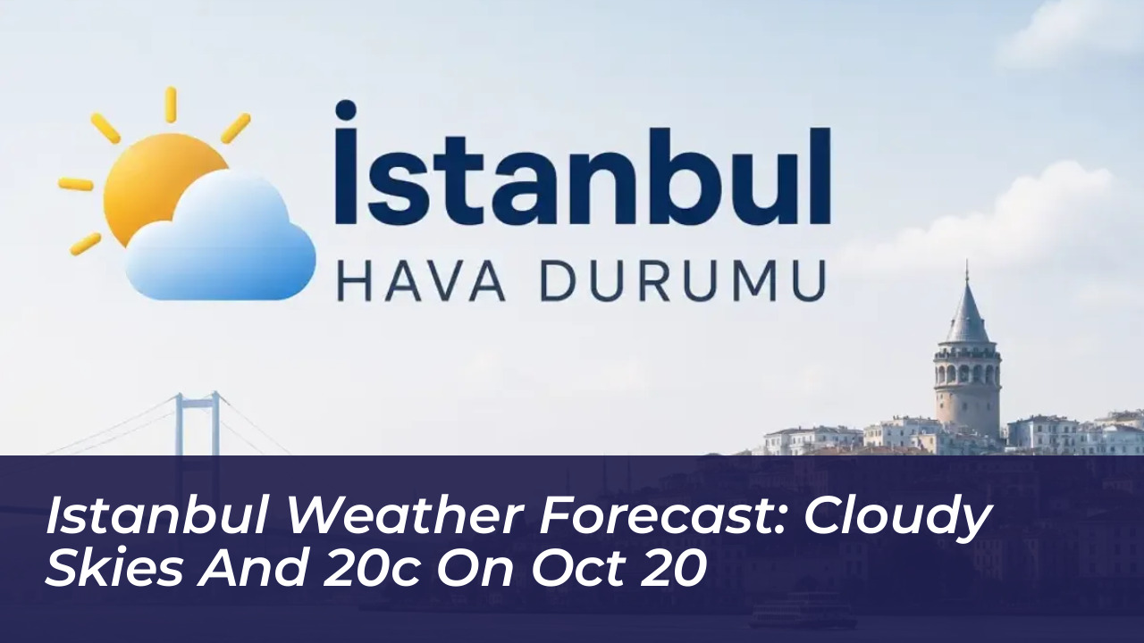 istanbul weather forecast cloudy skies and 20c on oct 20 eLKe