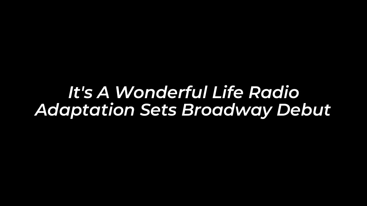 its a wonderful life radio adaptation sets broadway debut