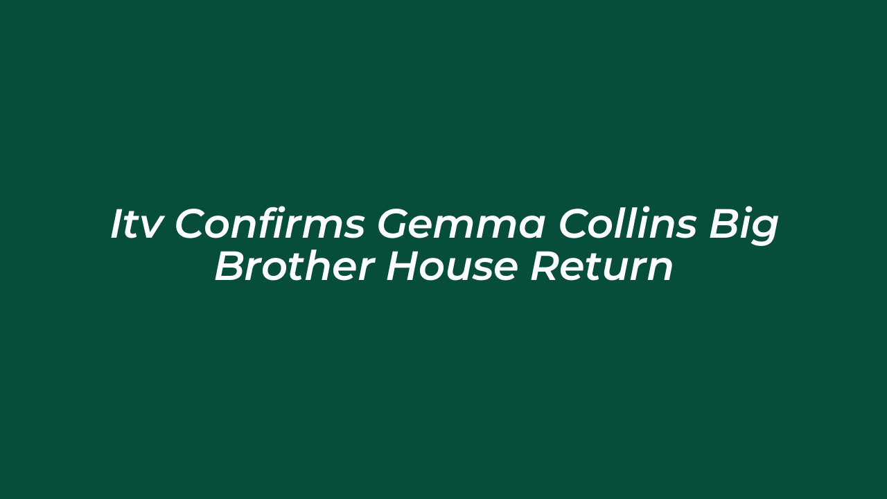 itv confirms gemma collins big brother house return E3Ey