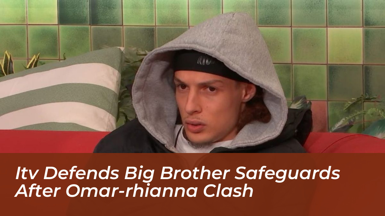 itv defends big brother safeguards after omar rhianna clash KHm9