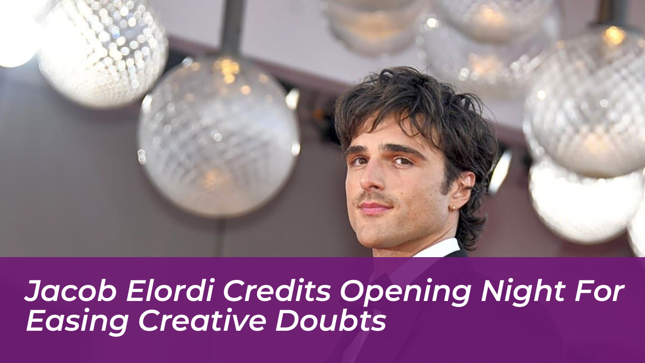 jacob elordi credits opening night for easing creative doubts PhKN