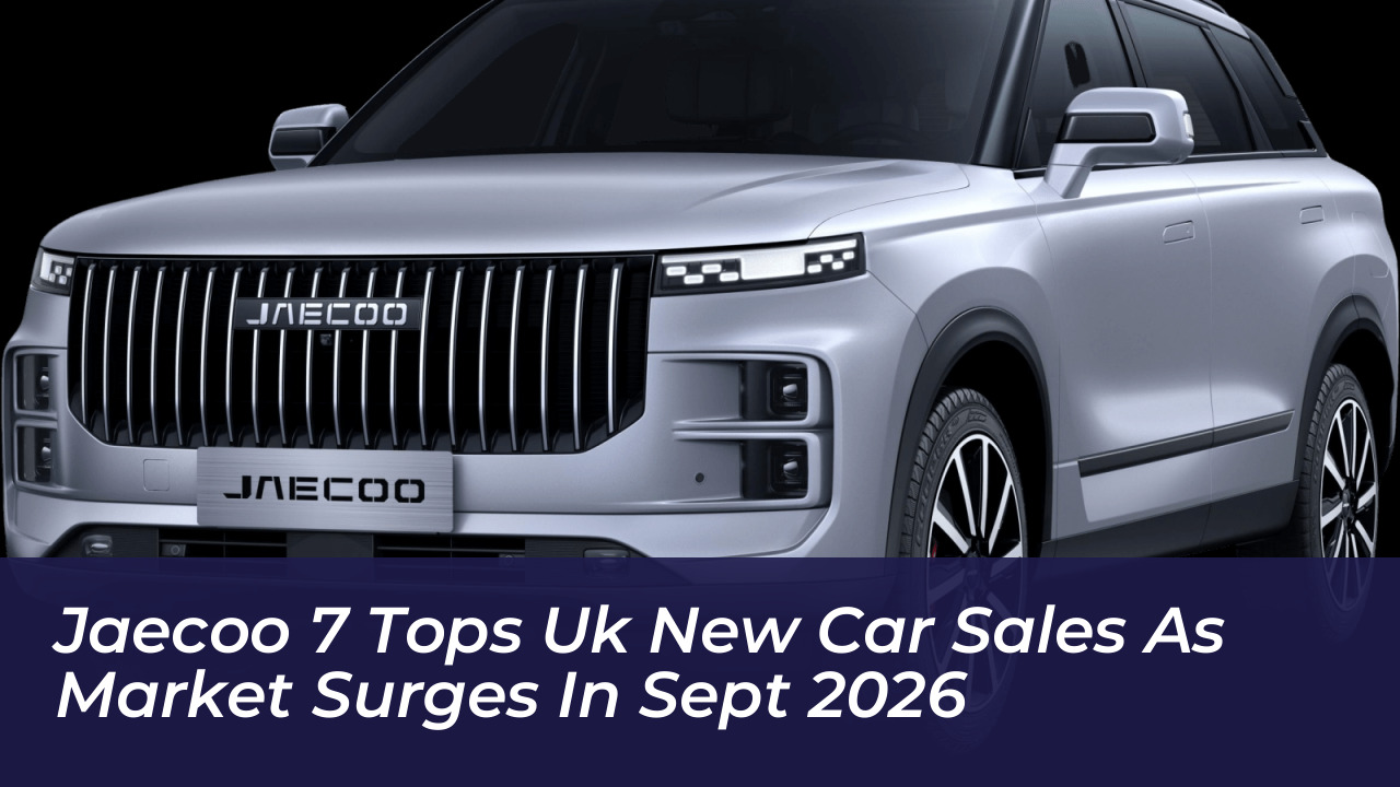 jaecoo 7 tops uk new car sales as market surges in sept 2026 3rUe