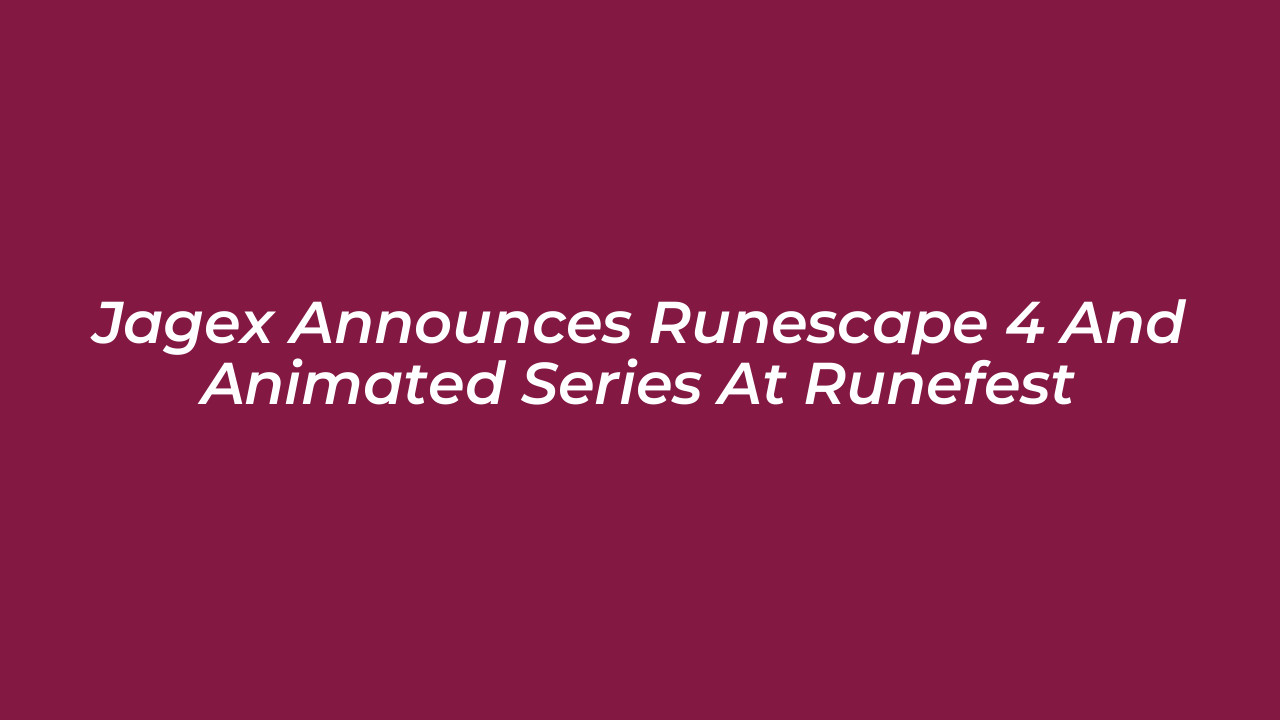 jagex announces runescape 4 and animated series at runefest UzK9