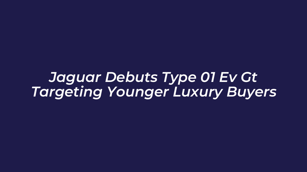 jaguar debuts type 01 ev gt targeting younger luxury buyers hQka