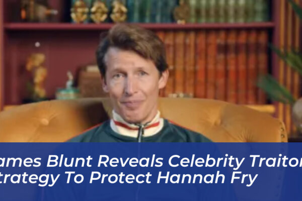 james blunt reveals celebrity traitors strategy to protect hannah fry MAM4