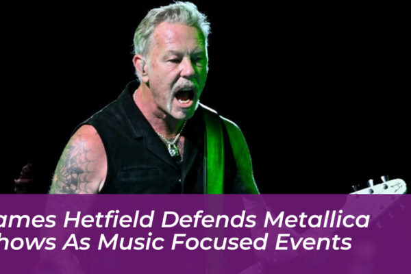 james hetfield defends metallica shows as music focused events aKYS