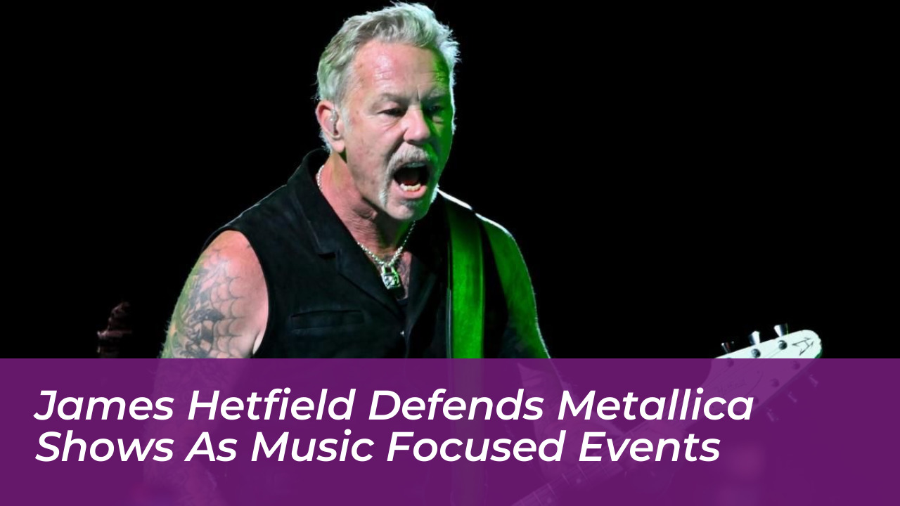 james hetfield defends metallica shows as music focused events aKYS