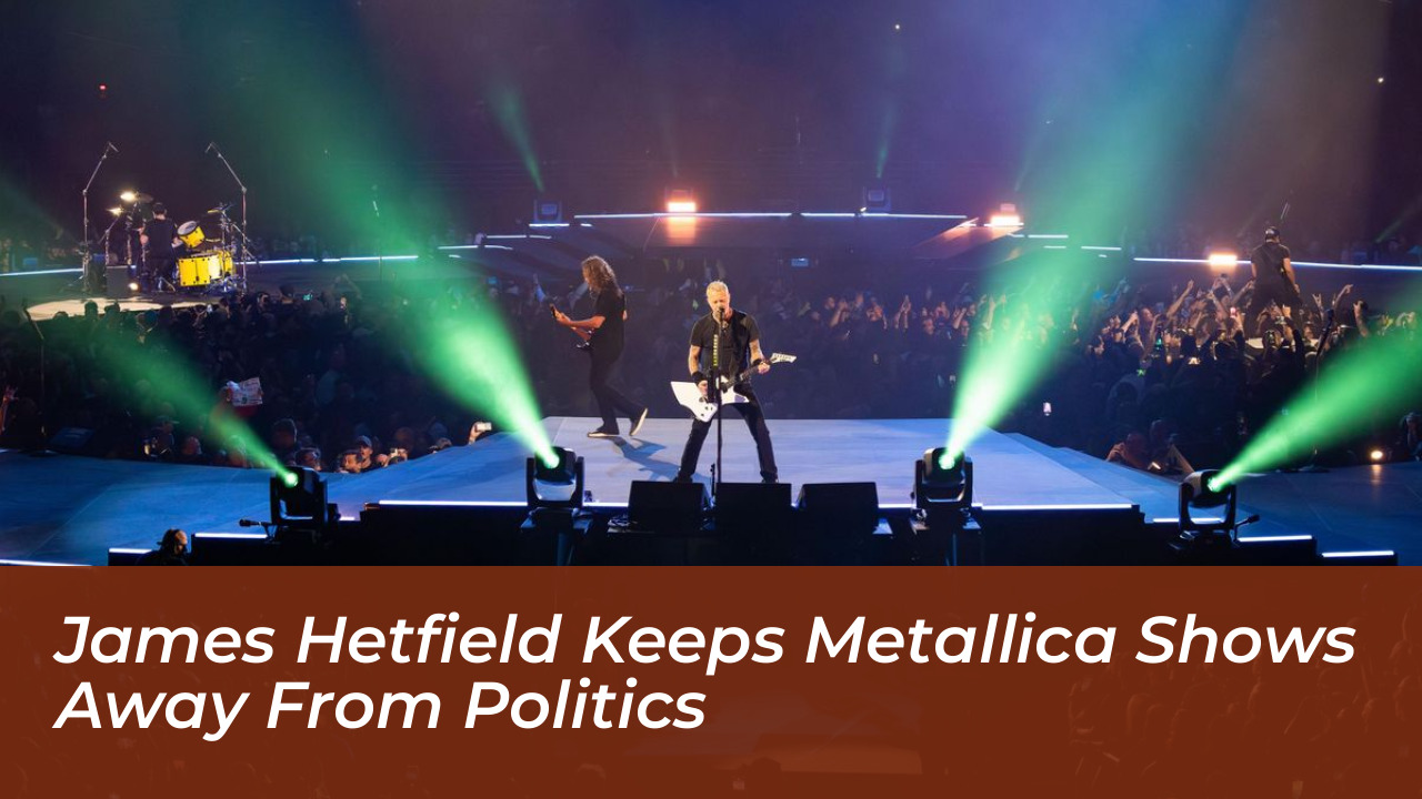 james hetfield keeps metallica shows away from politics 4WHb